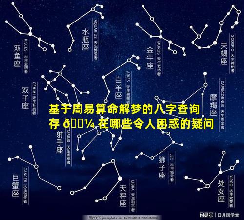 基于周易算命解梦的八字查询存 🌼 在哪些令人困惑的疑问